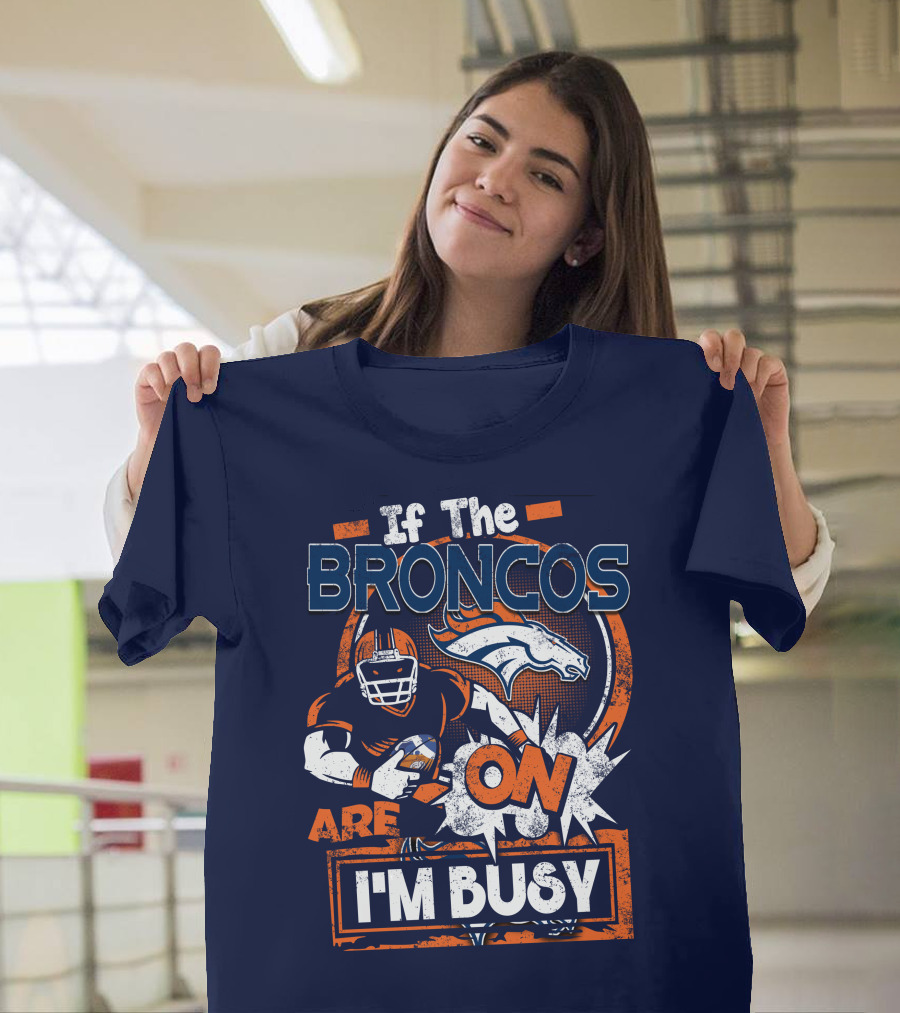 If The Denver Broncos Are On I'm Busy T-Shirt