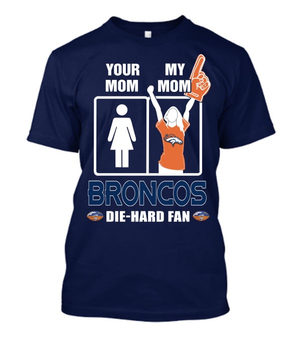Your Mom My Mom Broncos Die-Hard Fan T-Shirt