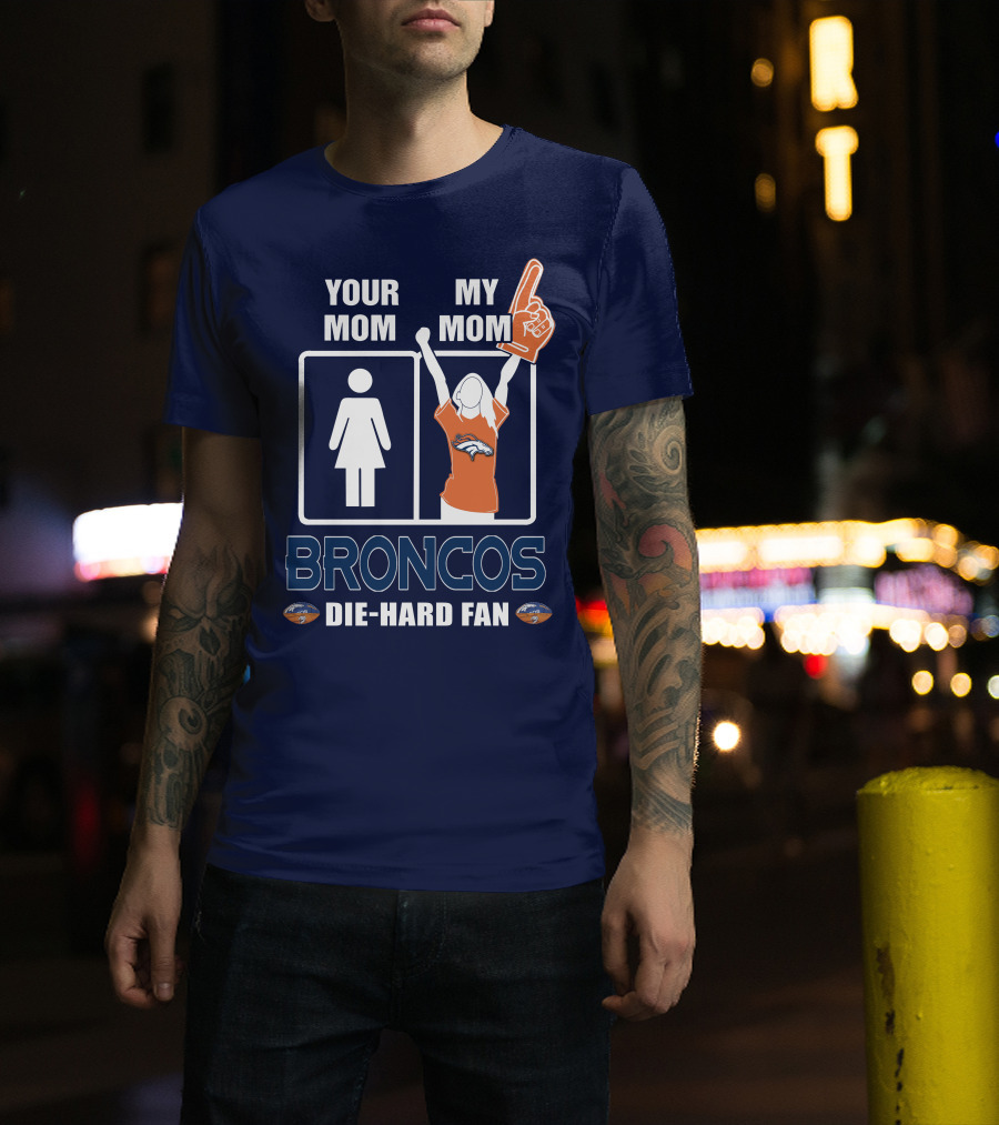 Your Mom My Mom Broncos Die-Hard Fan T-Shirt