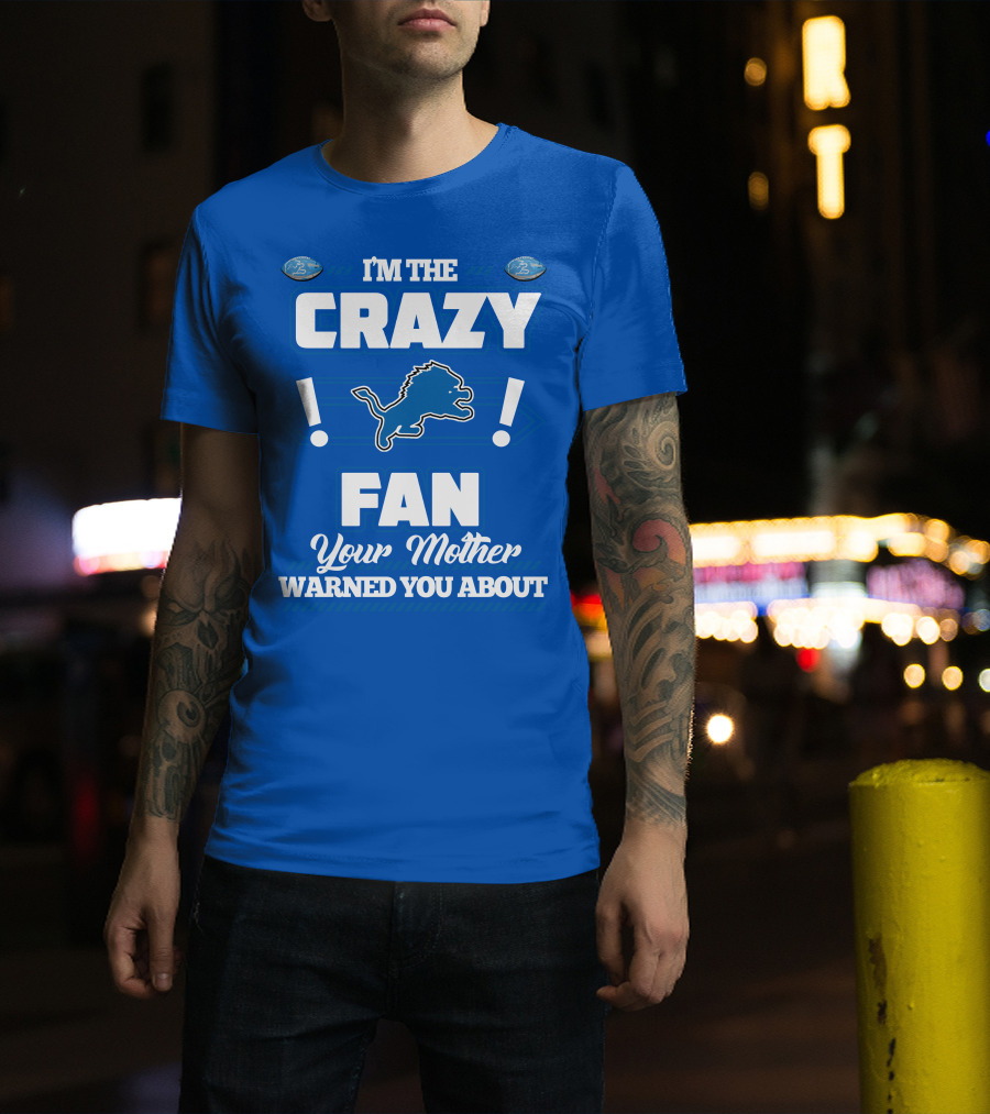 I'm The Crazy Detroit Lions Fan Your Mother Warned You About T-Shirt