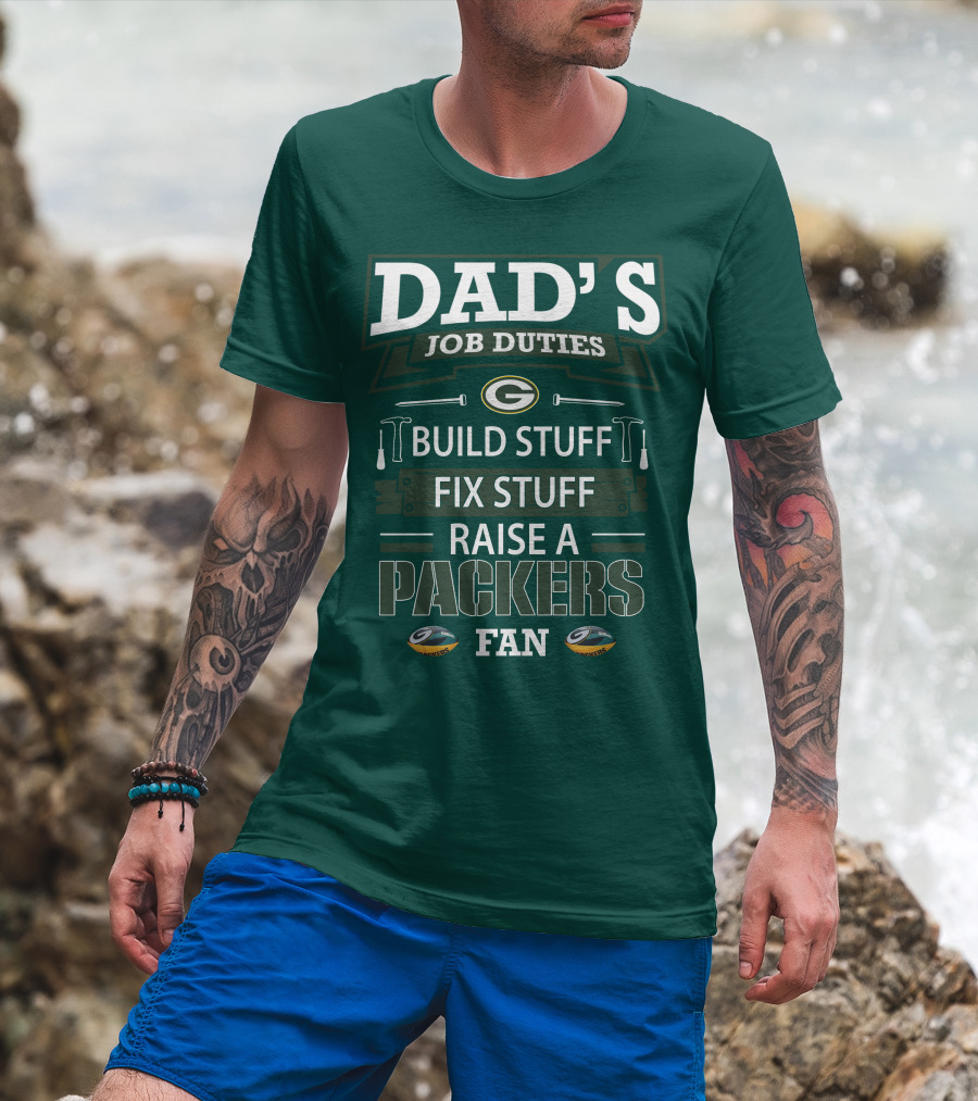 Dad's Job Duties Build Stuff Fix Stuff Raise A Packers Fan T-Shirt