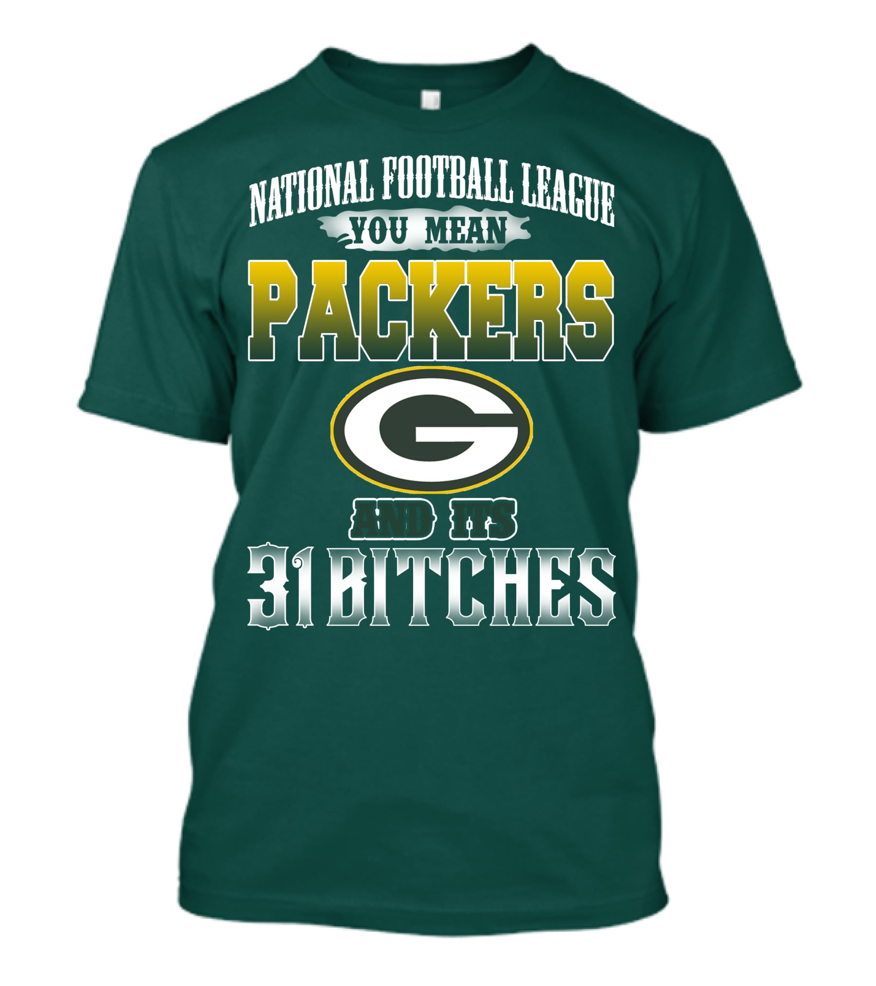 National Football League You Mean Packers And Its 31 Bitches T-Shirt