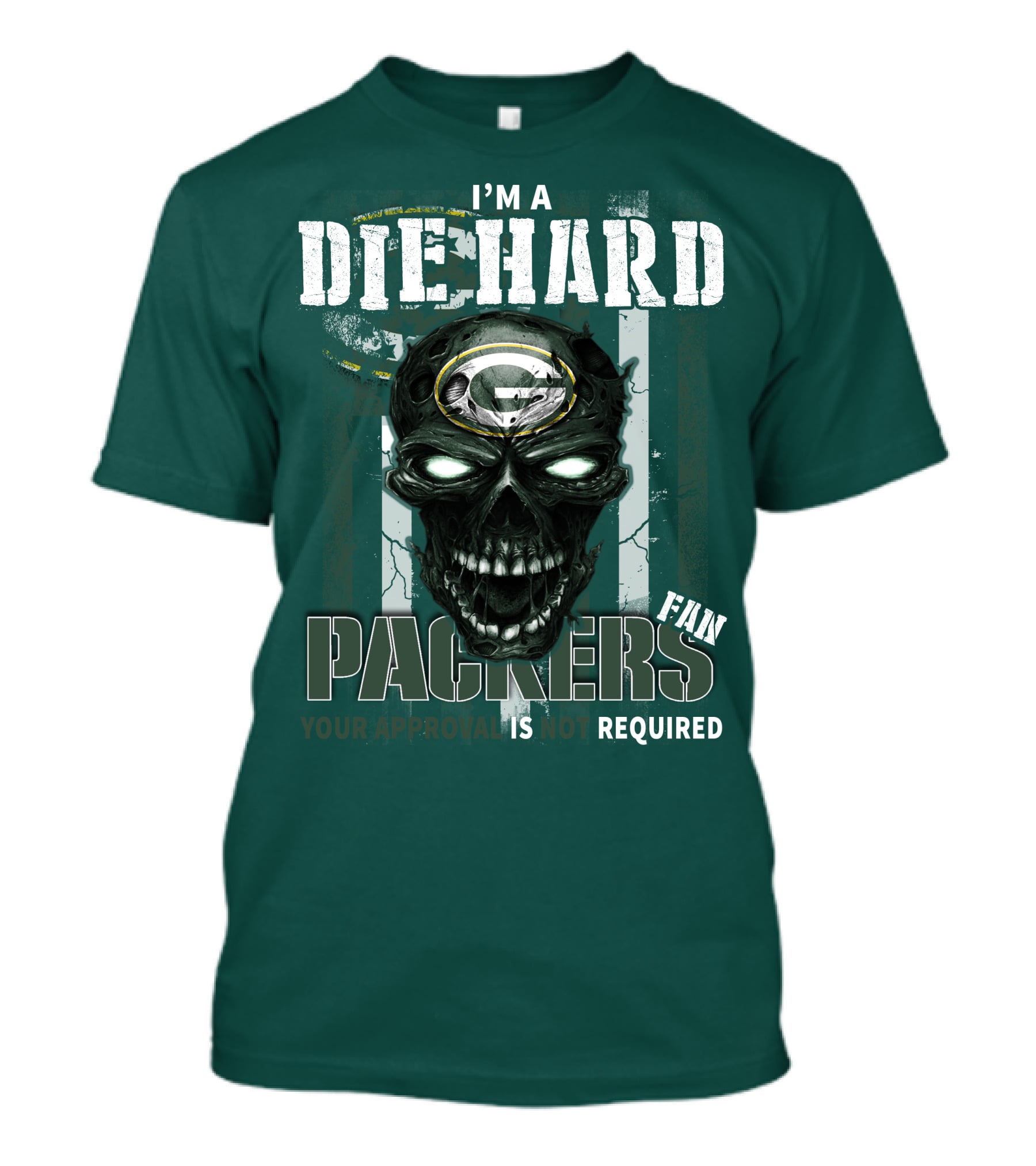 I'm A Die Hard Packers Fan Your Approval Is Not Required T-Shirt