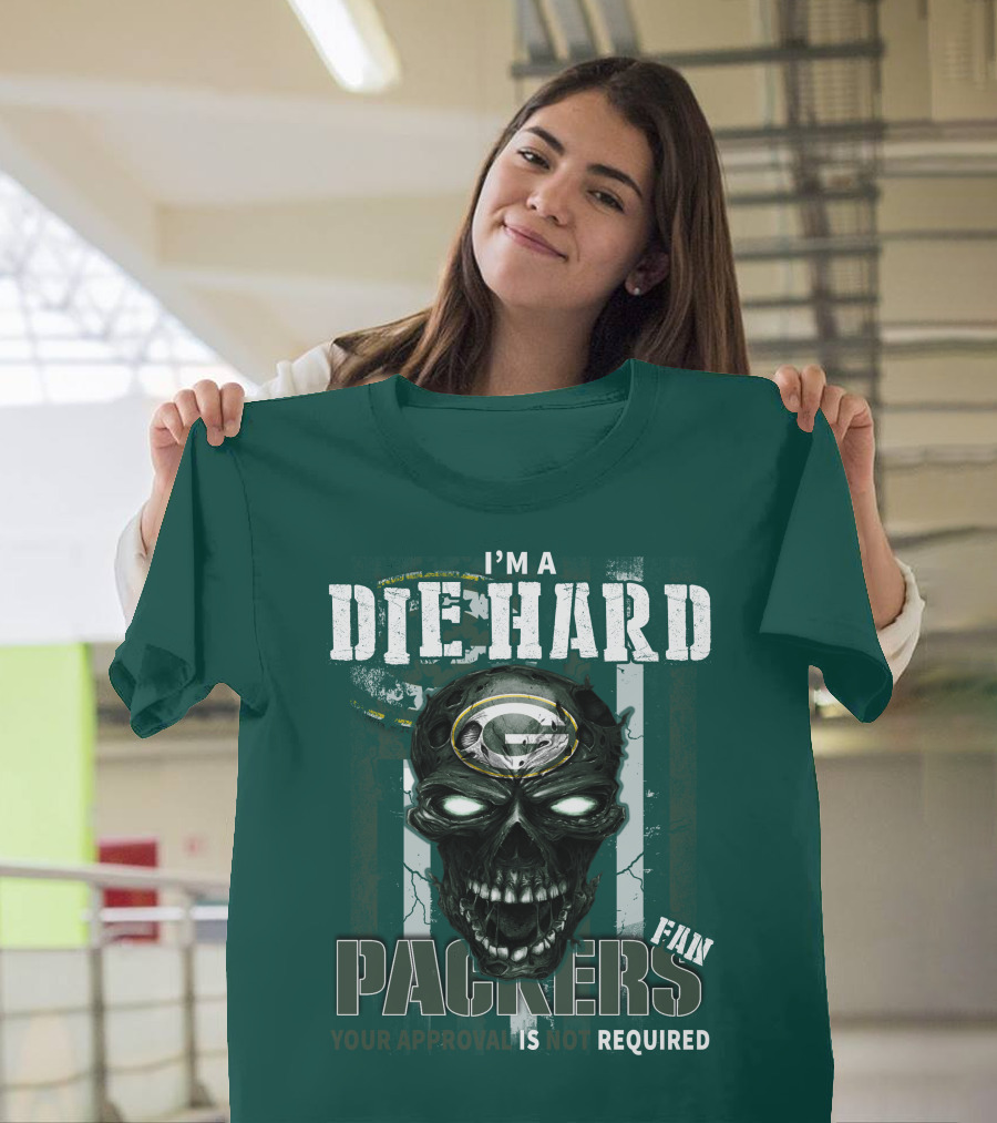 I'm A Die Hard Packers Fan Your Approval Is Not Required T-Shirt