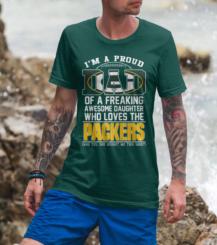 I'm A Proud Dad Of A Freaking Awesome Daughter Who Loves The Packers T-Shirt