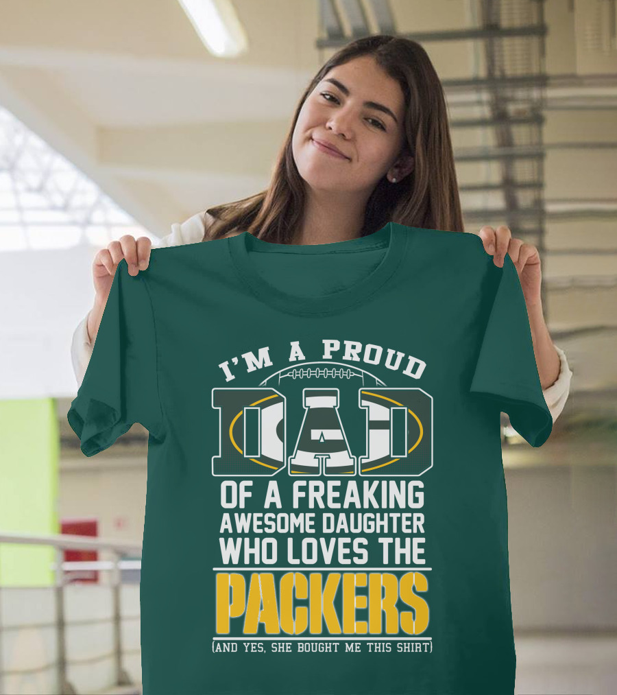 I'm A Proud Dad Of A Freaking Awesome Daughter Who Loves The Packers T-Shirt