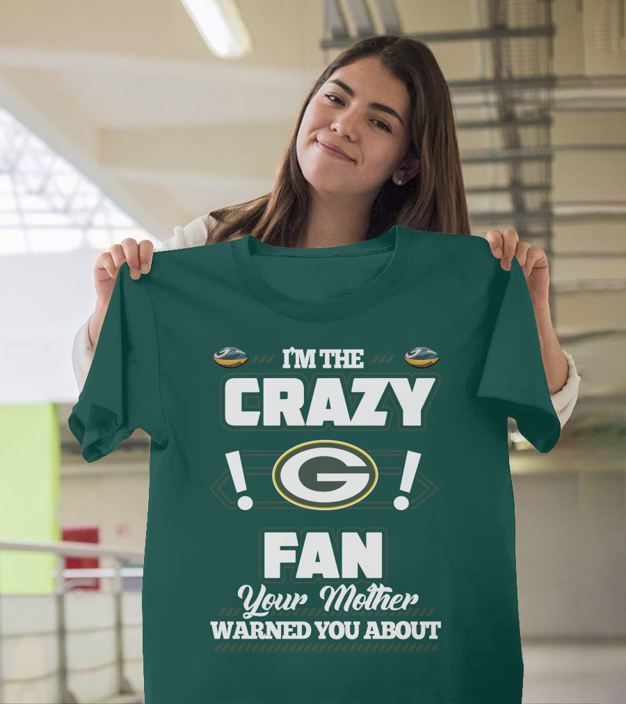 I'm The Crazy Green Bay Packers Fan Your Mother Warned You About T-Shirt