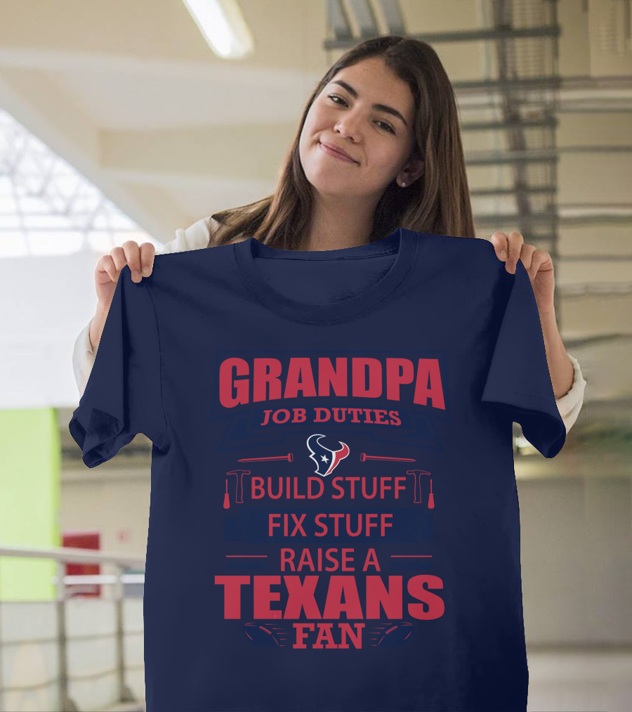 Grandpa Job Duties Build Stuff Fix Stuff Raise A Texans Fan Houston Texans T-Shirt