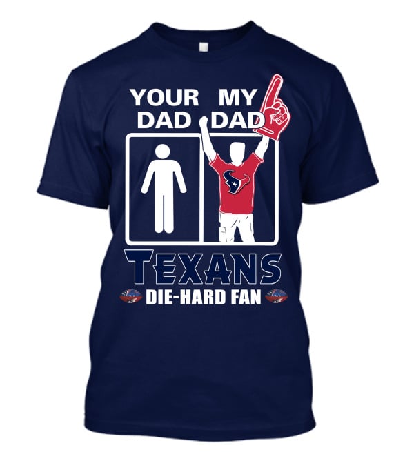 Your Dad My Dad Texans Die-Hard Fan T-Shirt