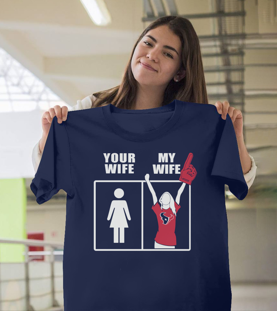 Your Wife My Wife Houston Texans Fan Cheer T-Shirt