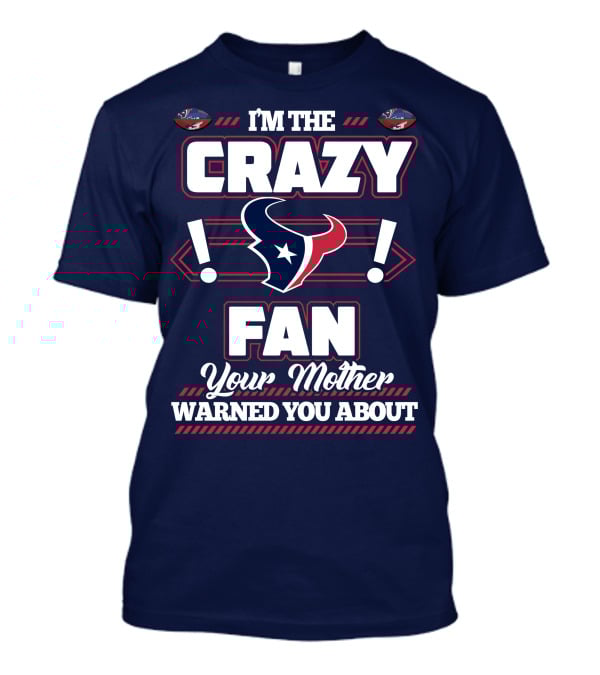 I'm The Crazy Houston Texans Fan Your Mother Warned You About T-Shirt
