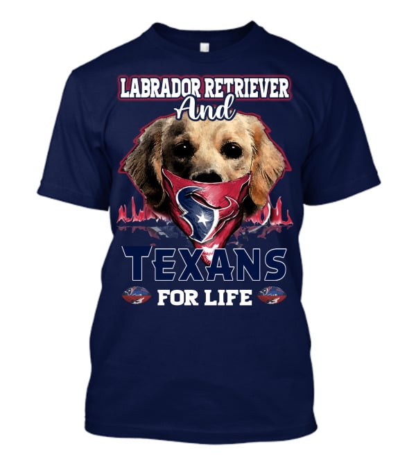 Labrador Retriever And Texans For Life Houston Texans Fan Gear T-Shirt
