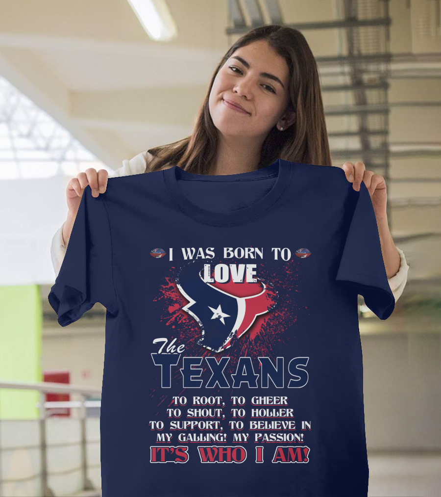 I Was Born To Love The Texans It's Who I Am T-Shirt