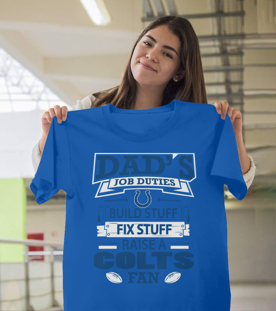 Dad's Job Duties Build Stuff Fix Stuff Raise A Colts Fan Indianapolis Colts T-Shirt