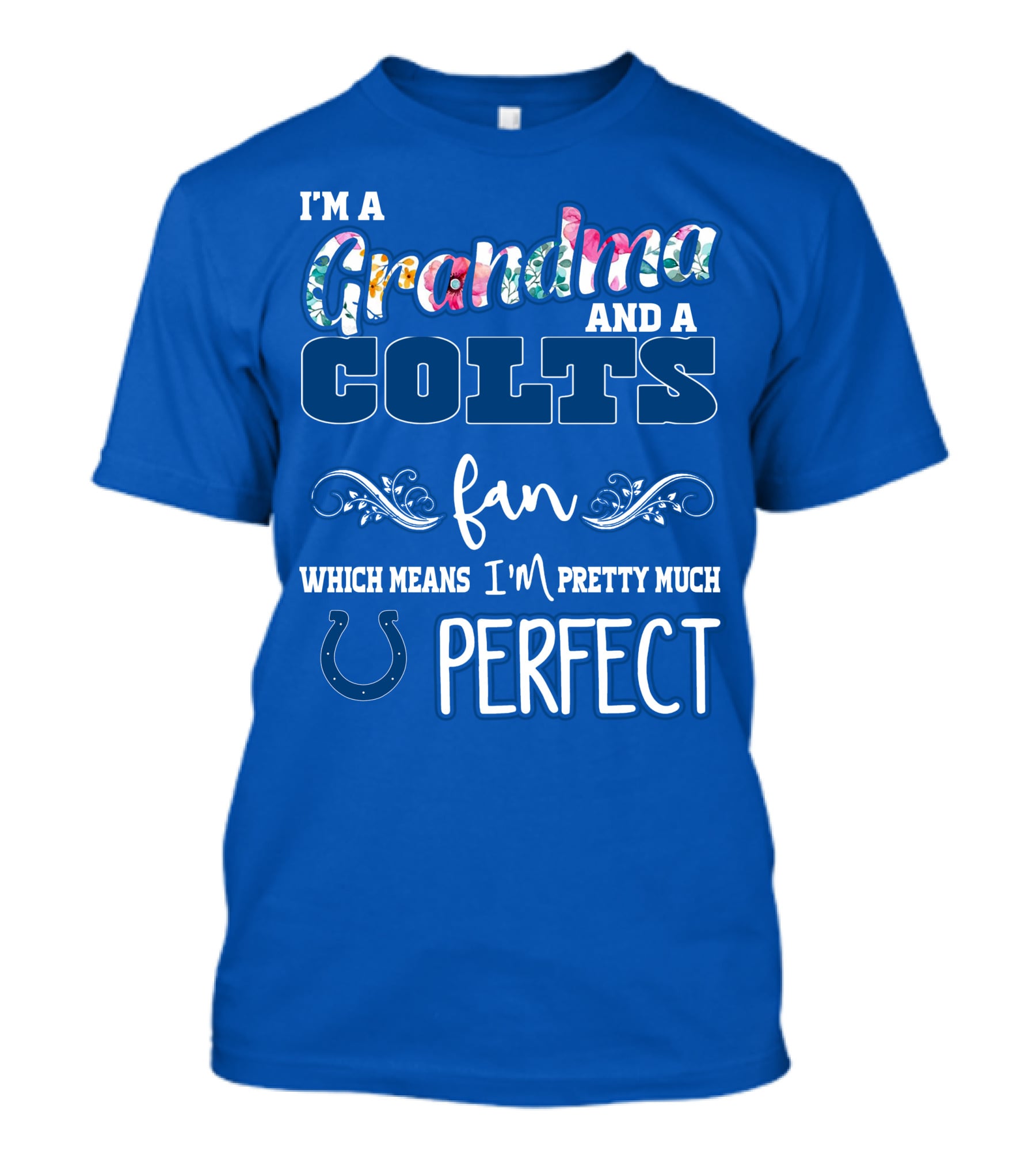 I'm A Grandma And A Colts Fan Which Means I'm Pretty Much Perfect T-Shirt