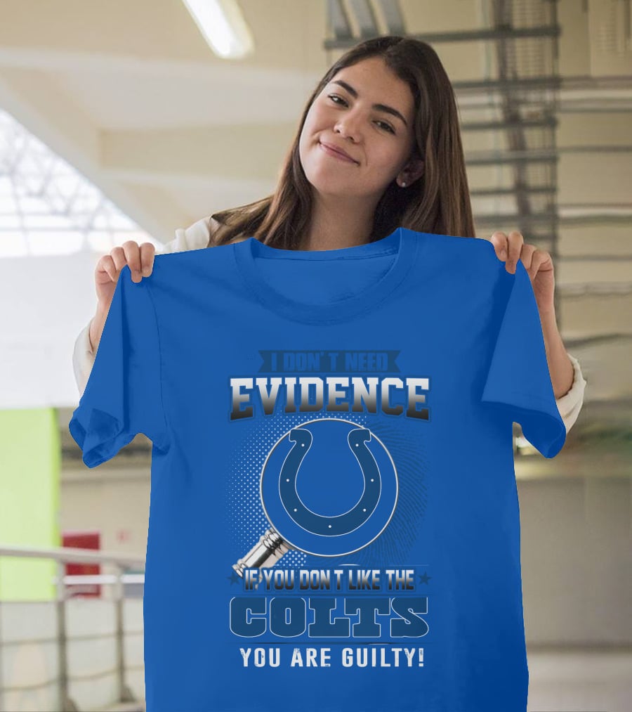 I Don't Need Evidence If You Don't Like The Colts You Are Guilty T-Shirt