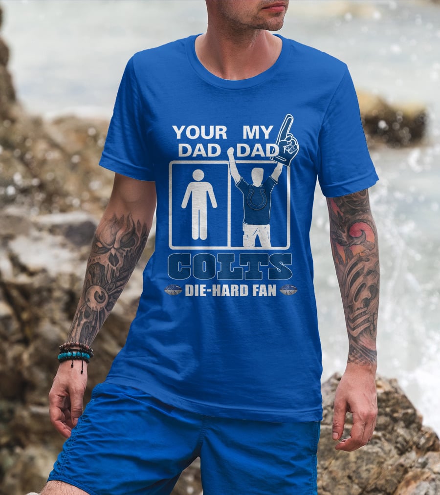 Your Dad My Dad Indianapolis Colts Die-Hard Fan T-Shirt