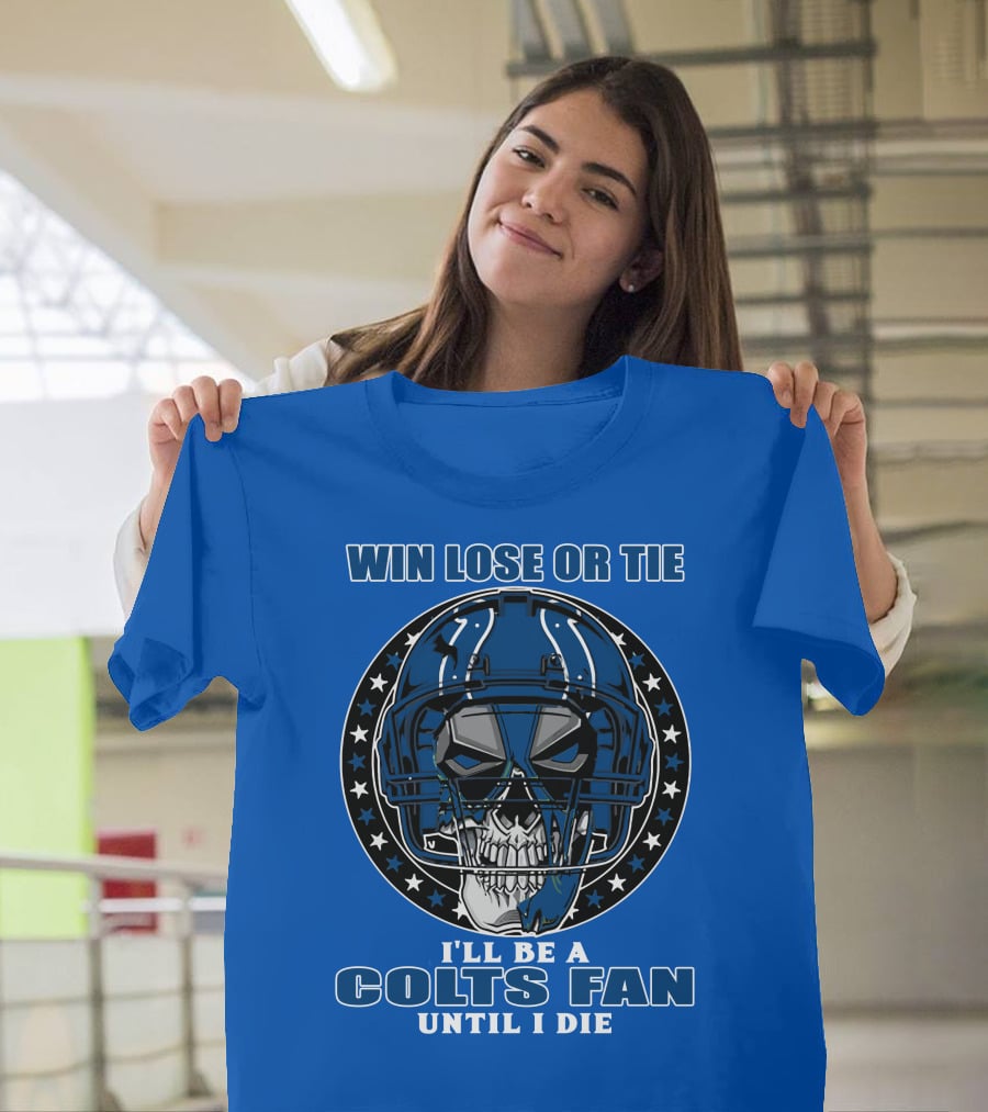 Win Lose Or Tie I'll Be A Colts Fan Until I Die T-Shirt