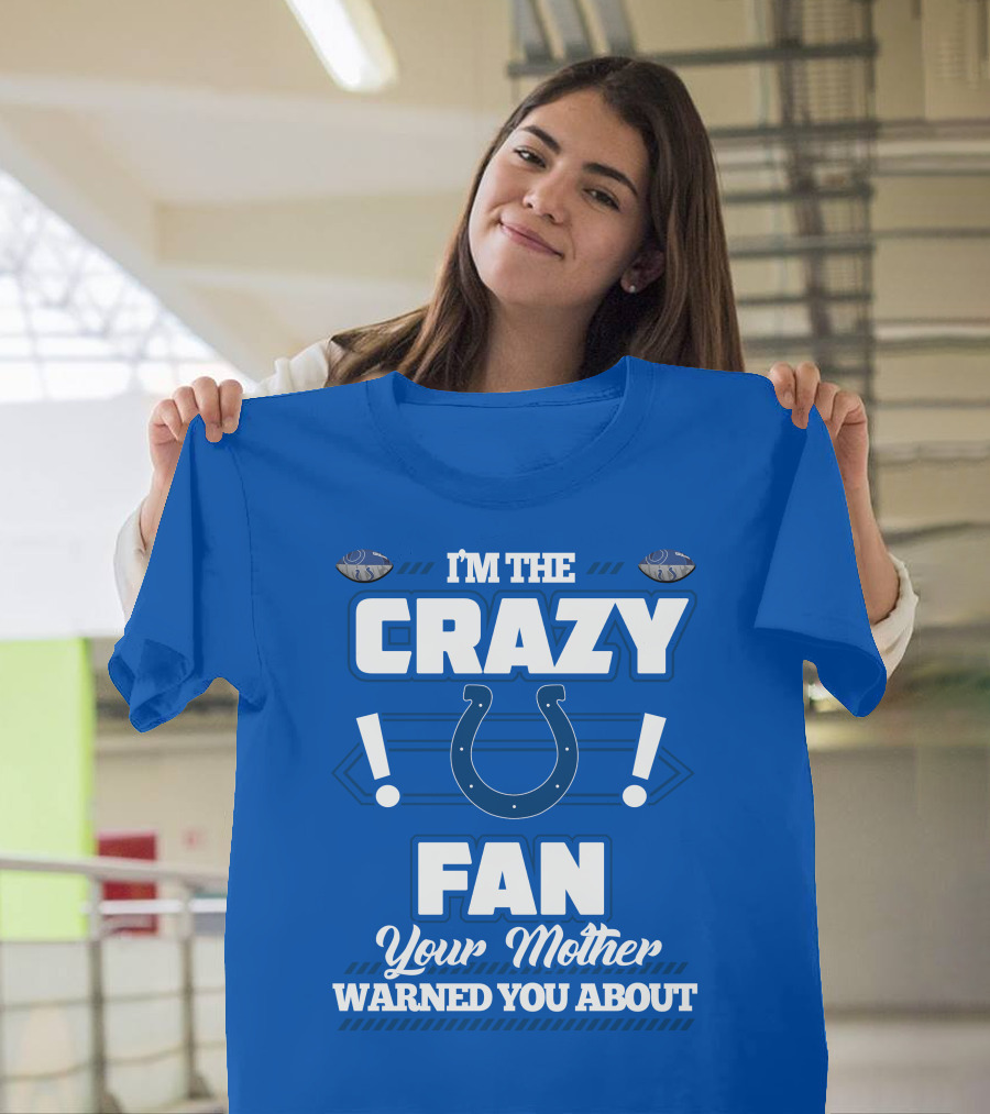 I'm the Crazy Colts Fan Your Mother Warned You About T-Shirt