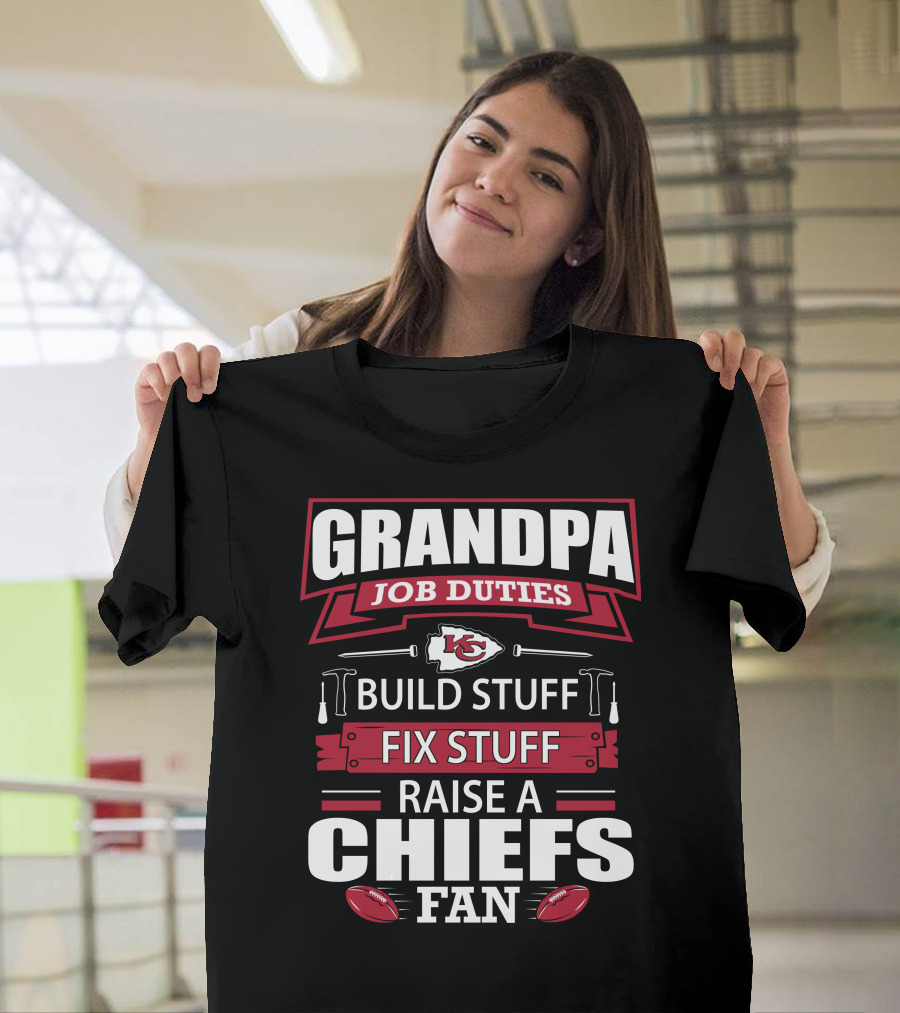 Grandpa Job Duties Build Stuff Fix Stuff Raise A Chiefs Fan Kansas City Chiefs 18 T-Shirt