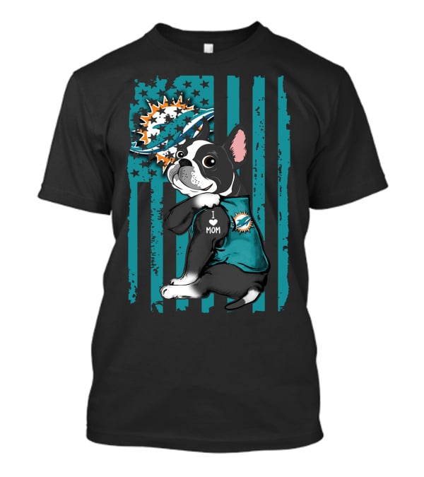 Boston Terrier Miami Dolphins I Love Mom T-Shirt