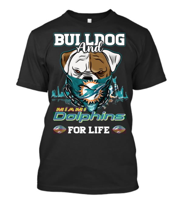 Bulldog And Miami Dolphins For Life T-Shirt