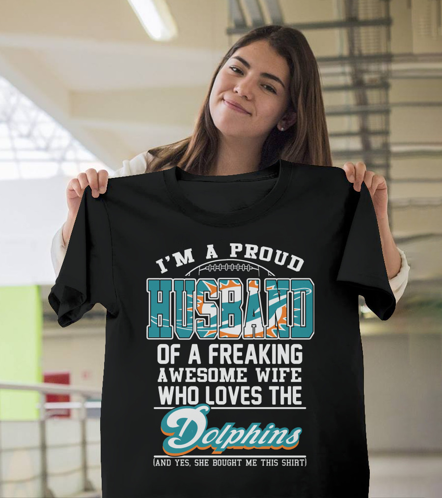 I'm A Proud Husband Of A Freaking Awesome Wife Who Loves The Dolphins T-Shirt