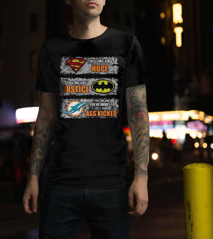 Miami Dolphins Superman Batman Hope Justice Ass Kicked T-Shirt
