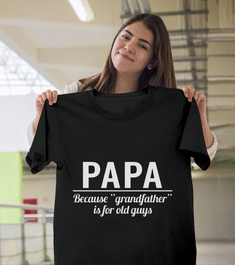 Papa Because Grandfather Is for Old Guys T-Shirt