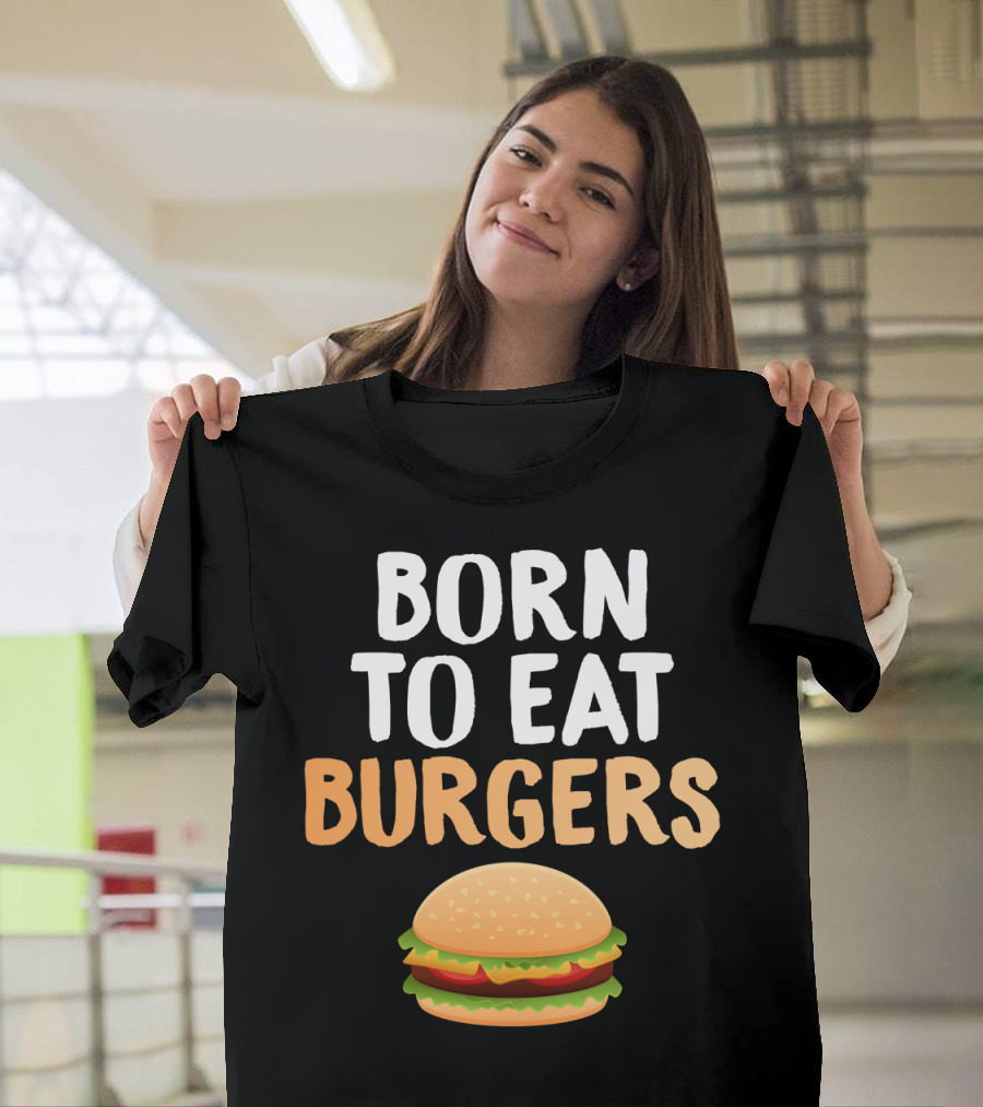 Born To Eat Burgers Hamburger T-Shirt