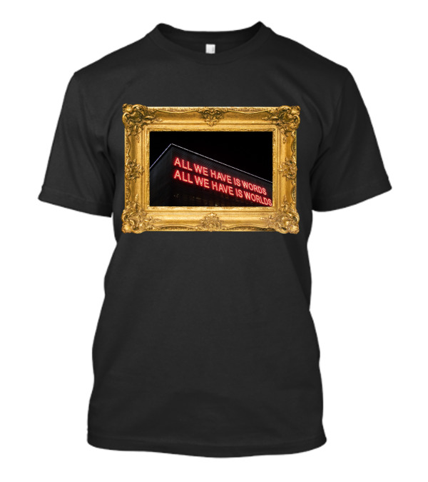 All We Have Is Words All We Have Is Worlds Neon Sign In Ornate Gold Frame T-Shirt