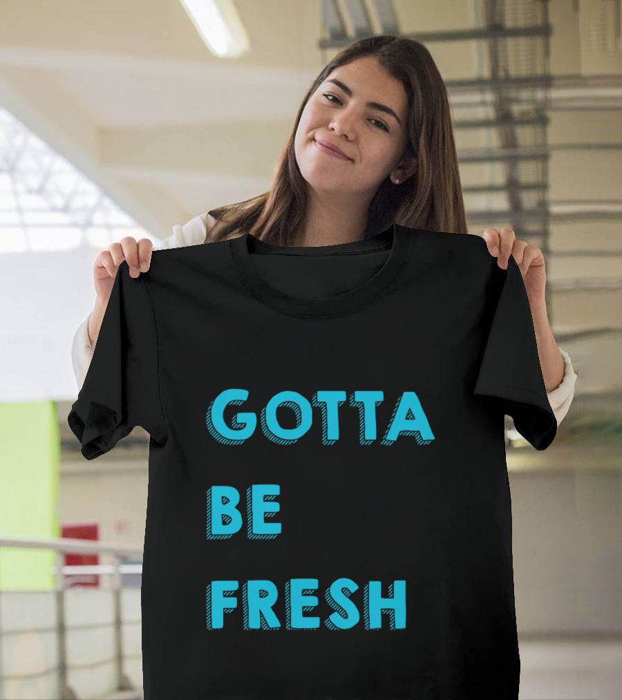 Gotta Be Fresh Blue Text T-Shirt