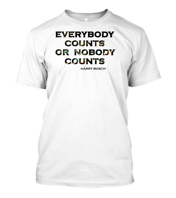 Everybody Counts Or Nobody Counts Quote By Harry Bosch T-Shirt