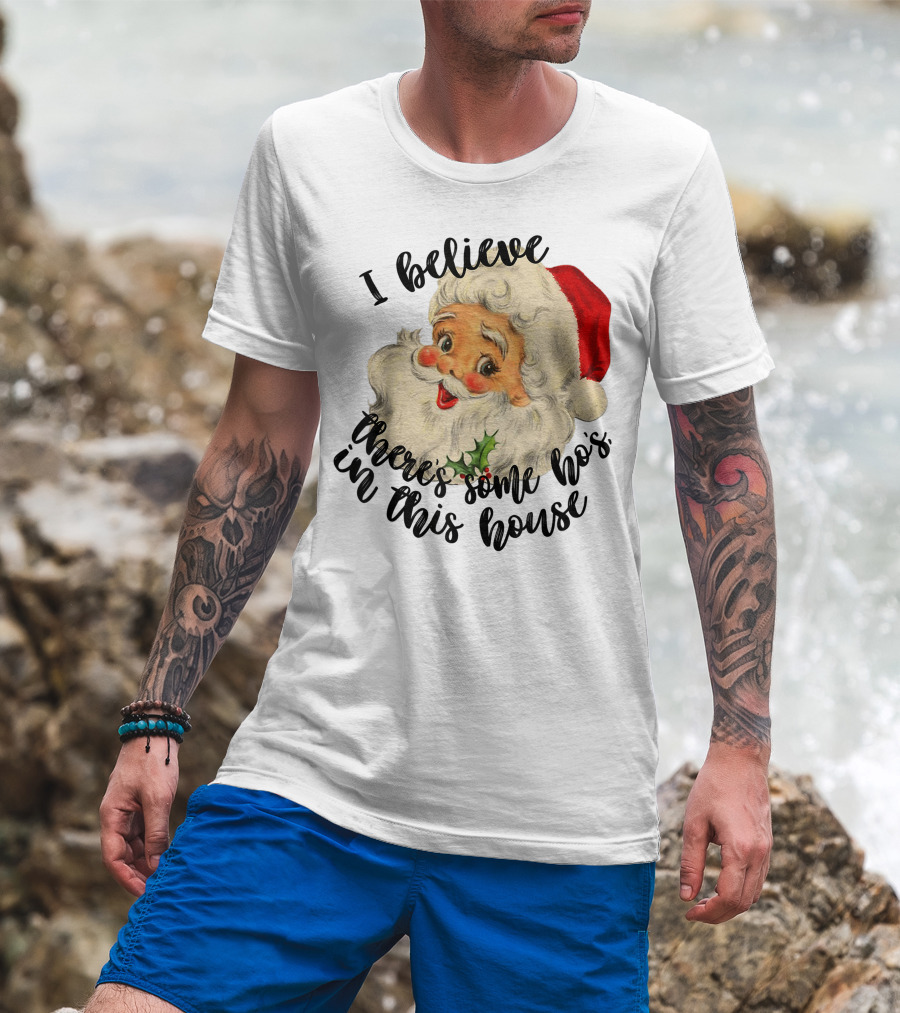 I Believe There's Some Ho's In This House Funny Santa Claus T-Shirt