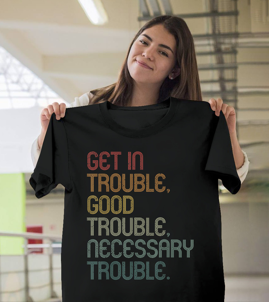 Get In Trouble Good Trouble Necessary Trouble John Lewis Social Justice T-Shirt
