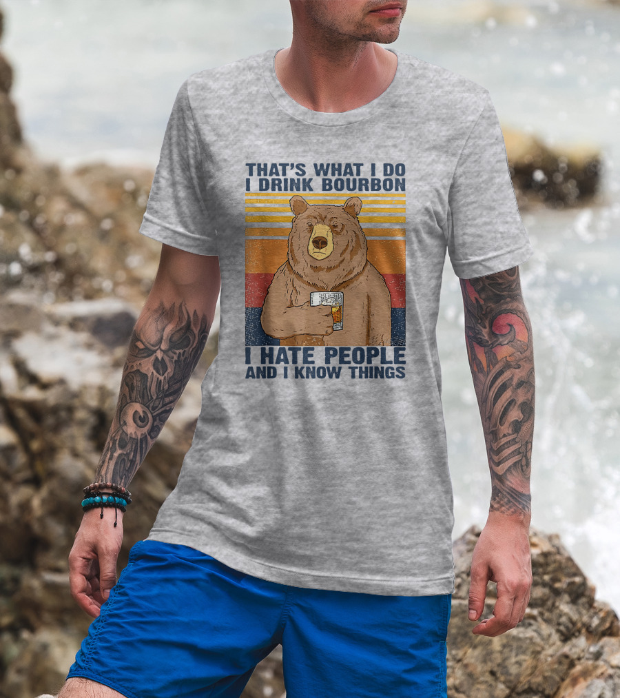 That's What I Do I Drink Bourbon I Hate People And I Know Things T-Shirt