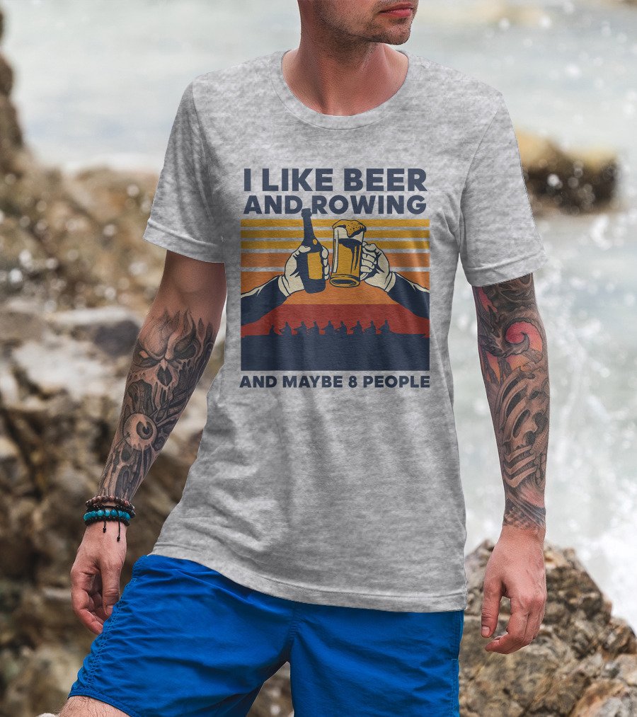 I Like Beer And Rowing And Maybe 8 People T-Shirt