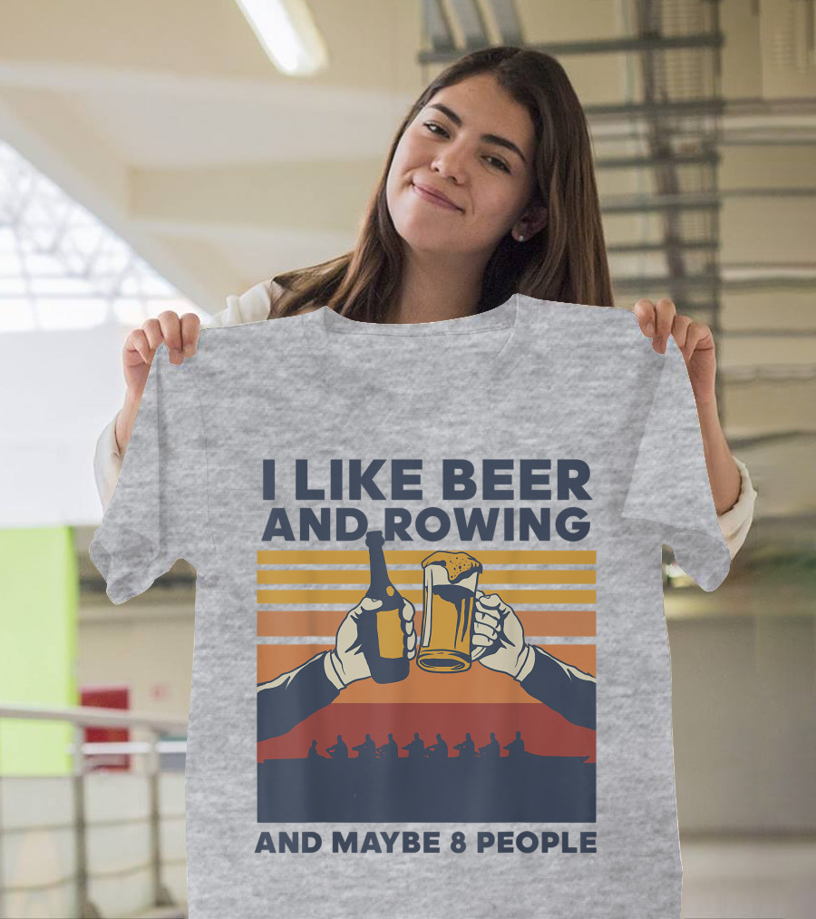I Like Beer And Rowing And Maybe 8 People T-Shirt