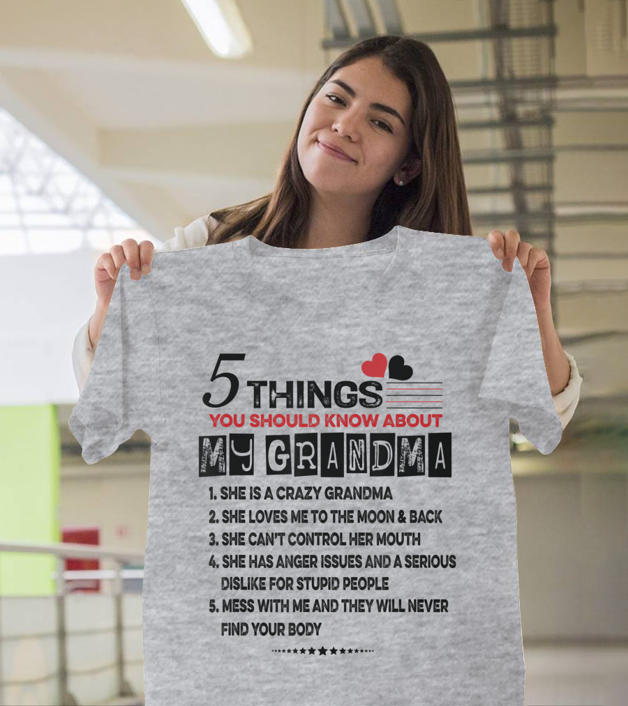 5 Things You Should Know About My Grandma She Is Crazy Loves Me To The Moon Can't Control Her Mouth Serious Anger Issues Mess With Me And They Never Find Your Body T-Shirt