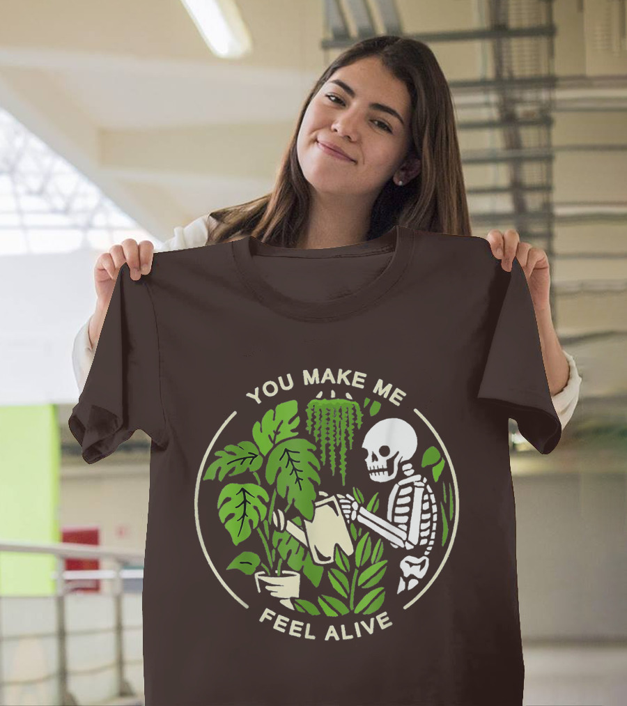 You Make Me Feel Alive Skeleton Watering Plants T-Shirt