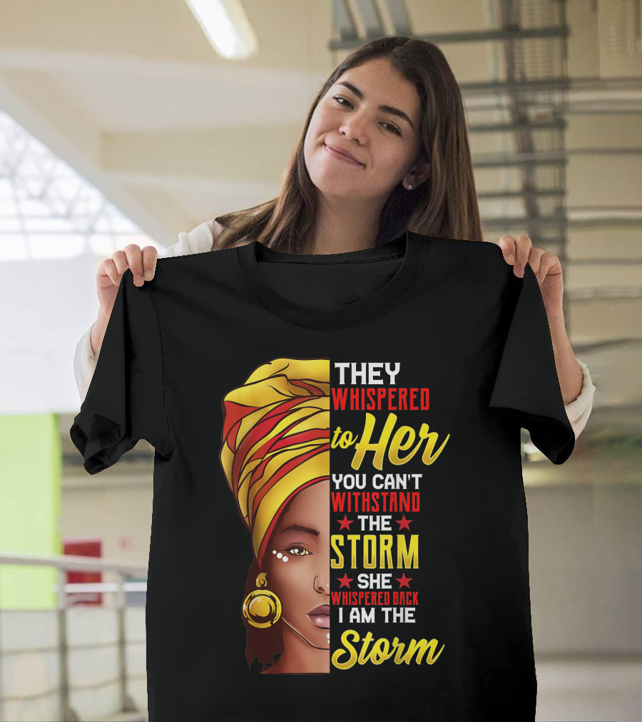 They Whispered To Her You Can't Withstand The Storm I Am The Storm T-Shirt