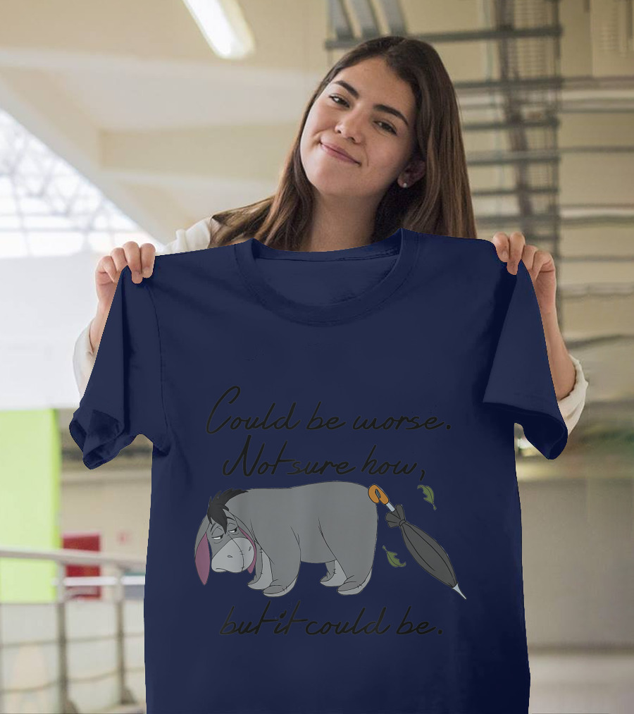 Disney Eeyore Could Be Worse Not Sure How But It Could Be T-Shirt