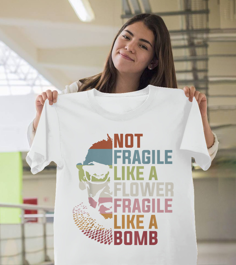 NOT FRAGILE LIKE A FLOWER FRAGILE LIKE A BOMB RUTH BADER GINSBURG RBG FEMINIST T-Shirt