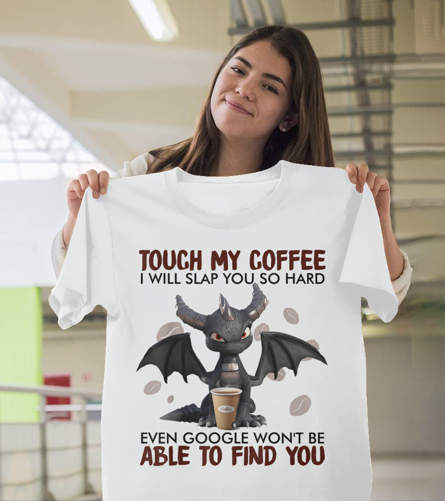 Touch My Coffee I Will Slap You So Hard Dragon Even Google Won't Be Able to Find You Coffee Lovers T-Shirt