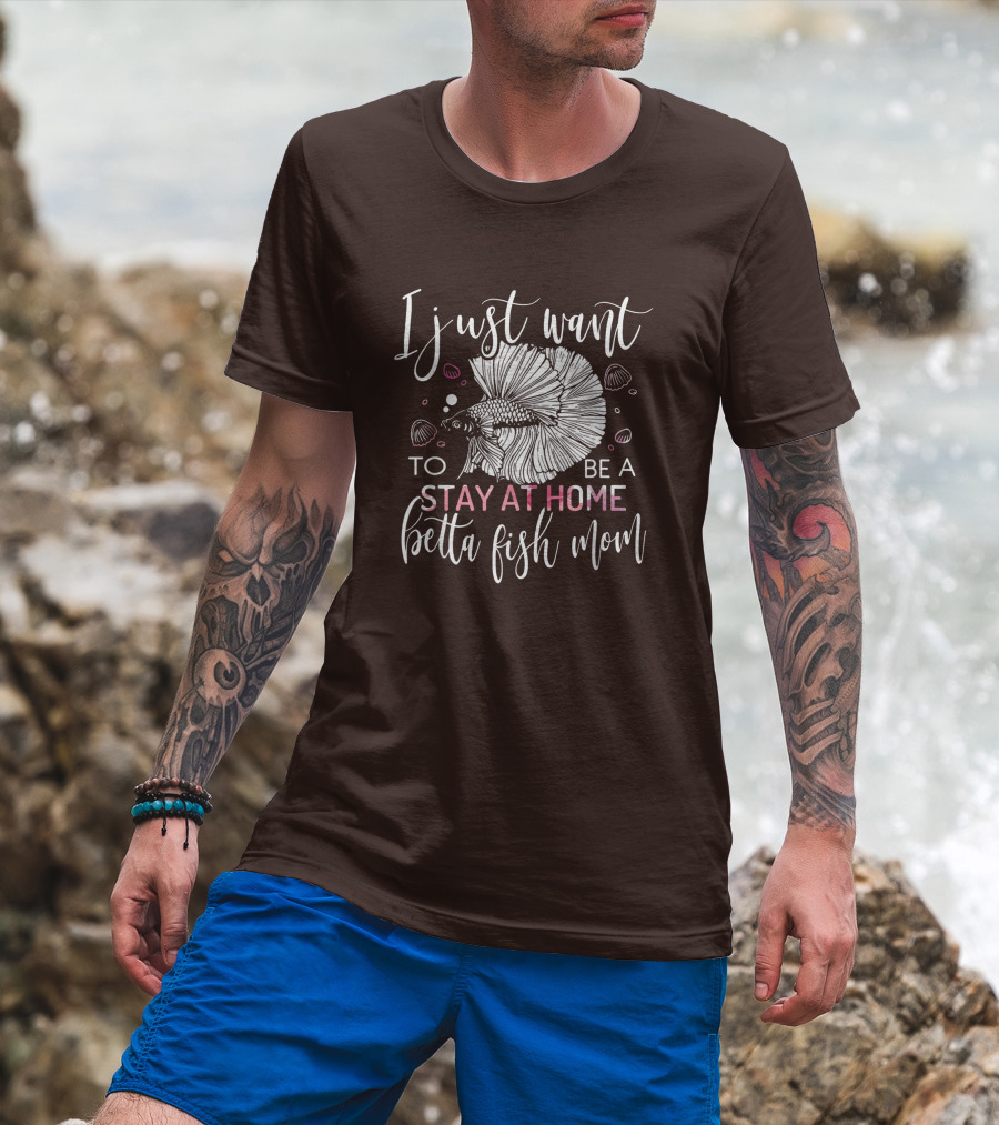 I Just Want To Be A Stay At Home Betta Fish Mom T-Shirt