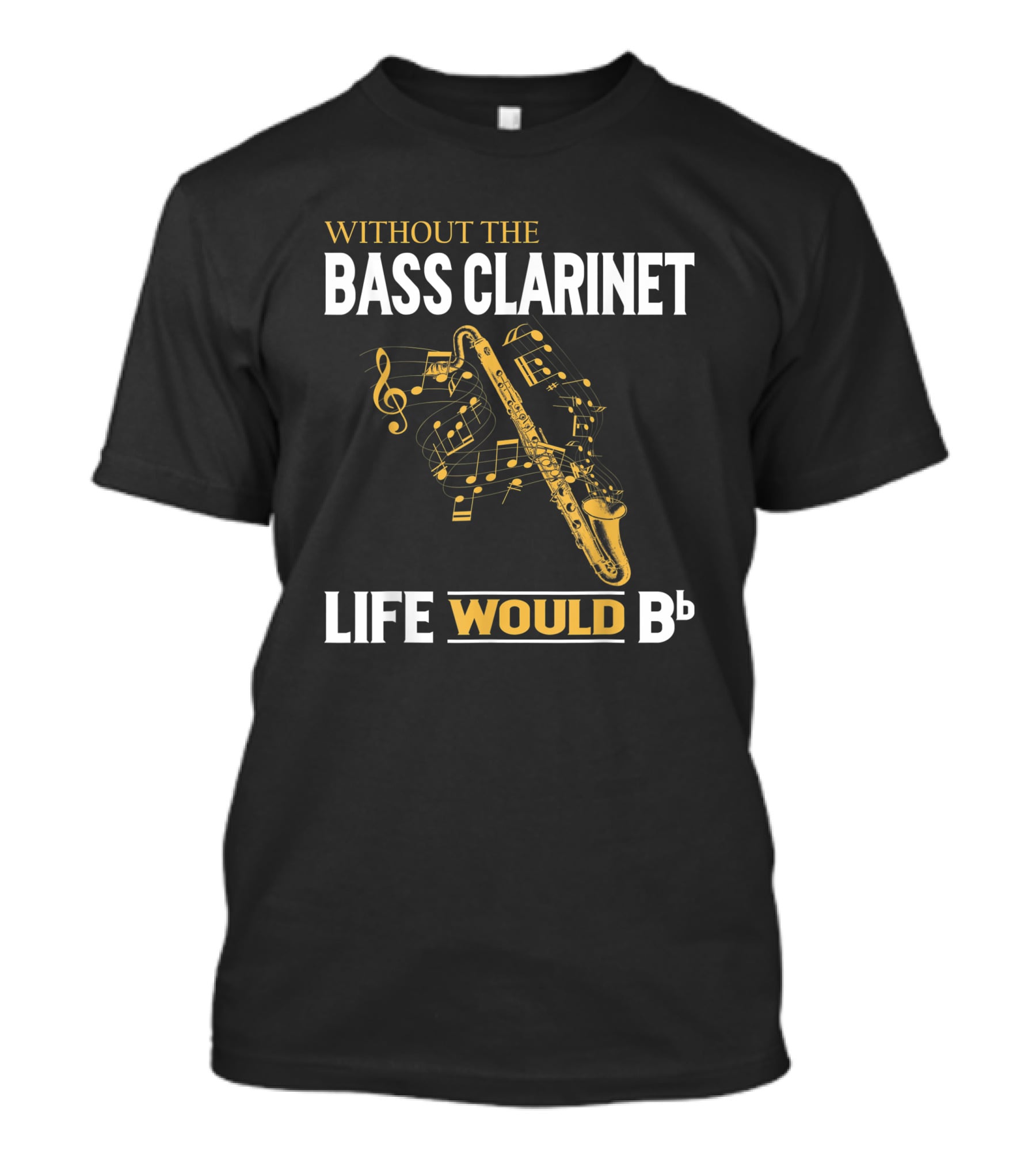 Without The Bass Clarinet Life Would Bb Musical Notes And Saxophone T-Shirt
