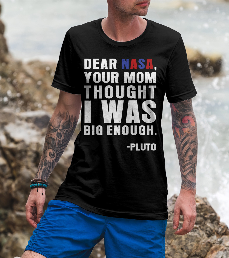 Dear NASA Your Mom Thought I Was Big Enough Pluto T-Shirt