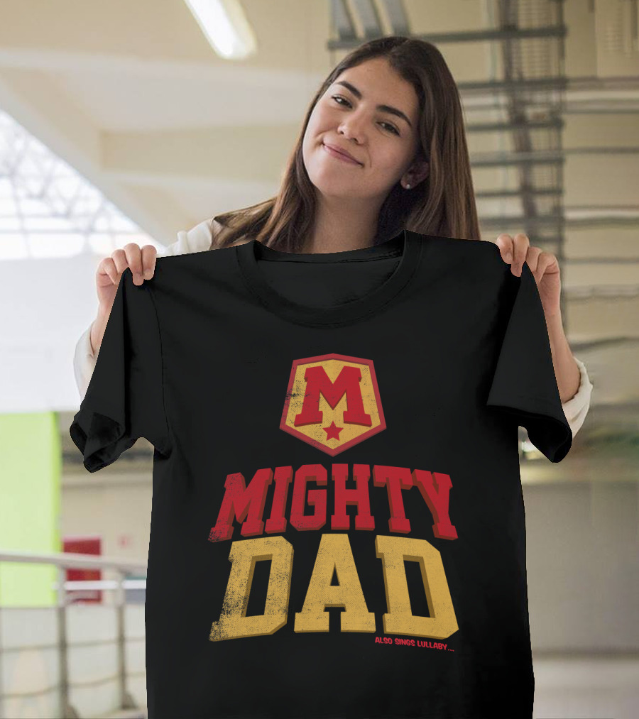 Mighty Dad Superhero Shield Also Sings Lullaby T-Shirt