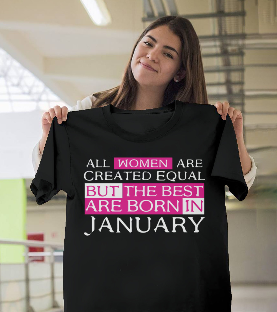 All Women Are Created Equal But the Best Are Born in January T-Shirt