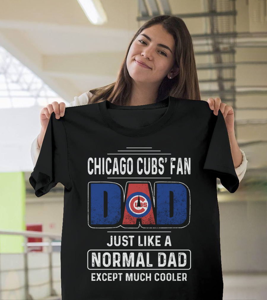 Chicago Cubs' Fan Dad Just Like A Normal Dad Except Much Cooler T-Shirt